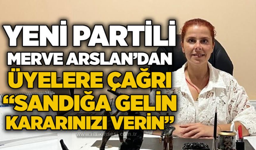 Yeni Partili Merve Arslan’dan üyelere çağrı: “Sandığa gelin, kararınızı verin”
