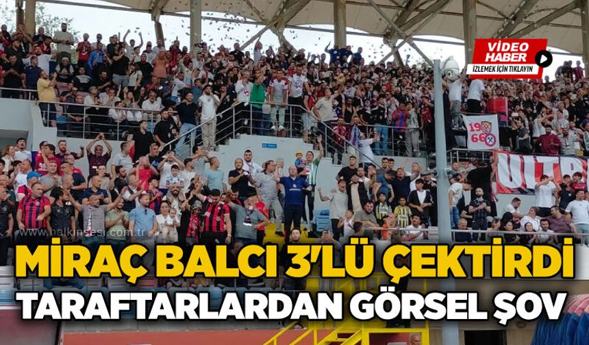 Miraç Balcı 3'lü çektirdi... Taraftarlardan görsel şov...