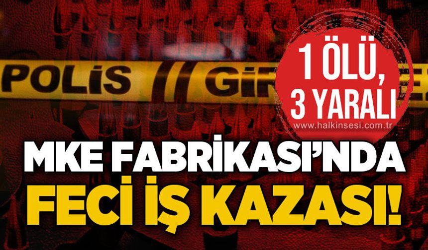 MKE Gazi Fişek Fabrikası’nda iş kazası: 1 ölü, 3 yaralı