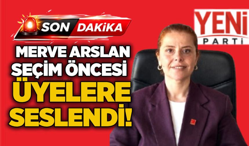 Merve Arslan seçim öncesi üyelere seslendi!