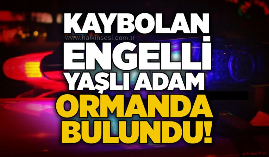 Kaybolan engelli yaşlı adam ormanda bulundu!