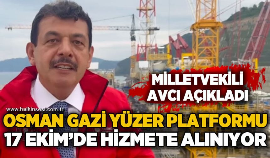 Milletvekili Muammer Avcı açıkladı: Osman Gazi Yüzer Platformu 17 Ekim’de hizmete alınıyor