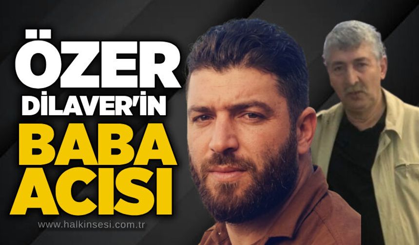 Özer Dilaver'in baba acısı