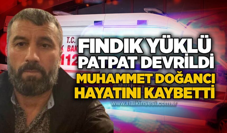 Fındık yüklü patpat devrildi: Muhammet Doğancı hayatını kaybetti