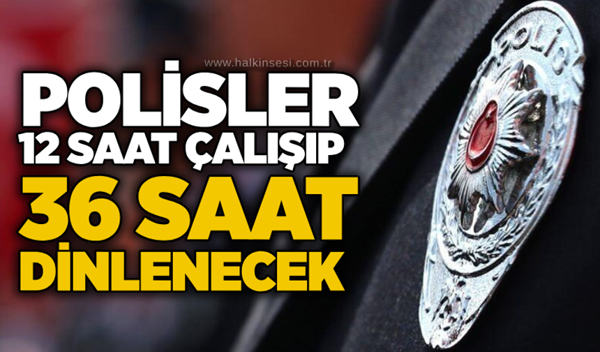 Polisler 12 saat çalışıp 36 saat dinlenecek