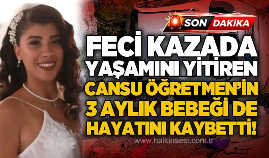Trafik kazasında hayatını kaybeden öğretmen Cansu Kocakurt'un 3 aylık bebeği de yaşamını yitirdi!