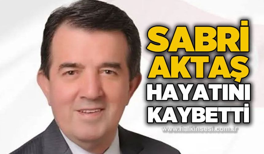 Sabri Aktaş hayatını kaybetti