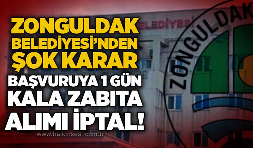 Zonguldak Belediyesi’nden şok karar: Başvuruya 1 gün kala zabıta alımı İptal!