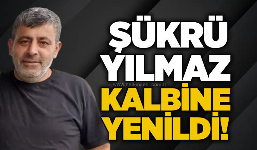 Şükrü Yılmaz kalbine yenildi!