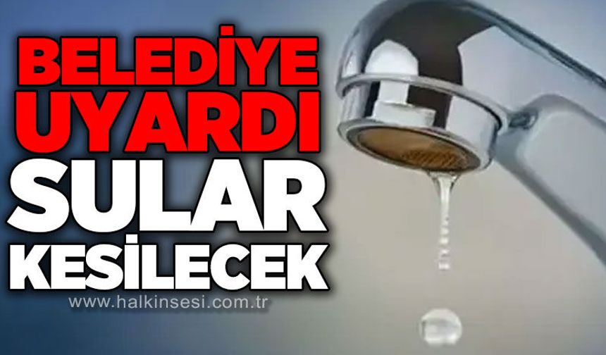 Sular kesilecek: Saatler belli oldu