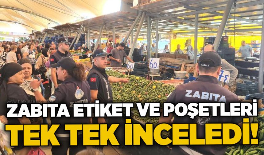 Zabıta etiket ve poşetleri tek tek inceledi!