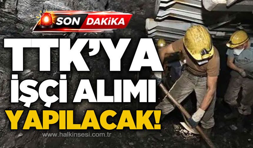 TTK'ya işçi alımı yapılacak: İşte Başvuru Tarihi