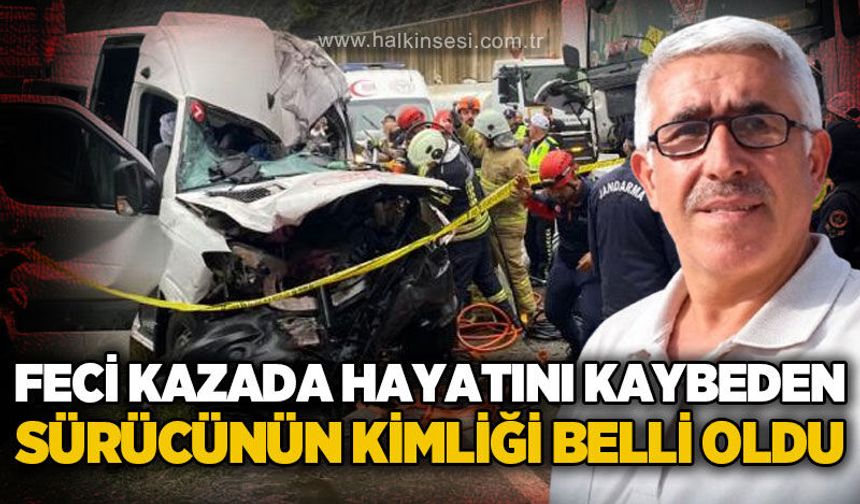 Yolcu minibüsü ile tırın çarpıştığı kazada hayatını kaybeden sürücünün kimliği belli oldu!