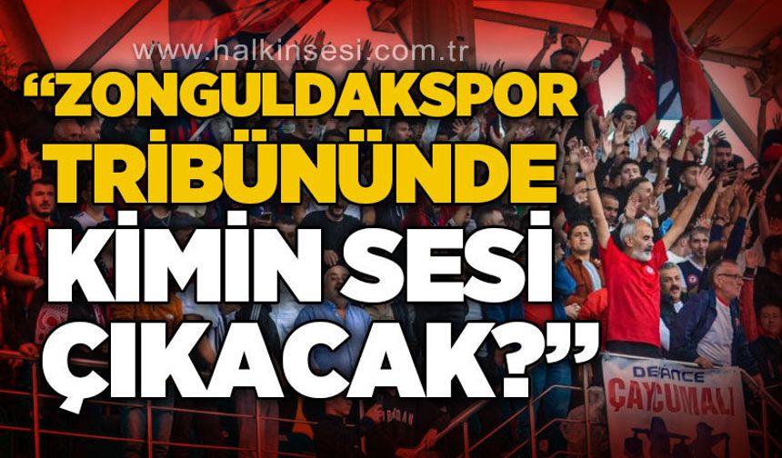 Gürkan Koca: "Zonguldakspor tribününde kimin sesi çıkacak?"