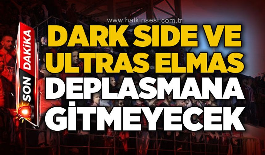 Dark Side ve Ultras Elmas deplasmana gitmeyecek