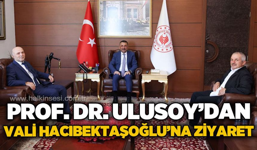 Rektör Ahmet Ulusoy’dan Vali Hacıbektaşoğlu’na ziyaret