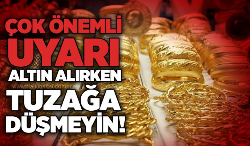 Çok önemli uyarı: Altın alırken tuzağa düşmeyin!