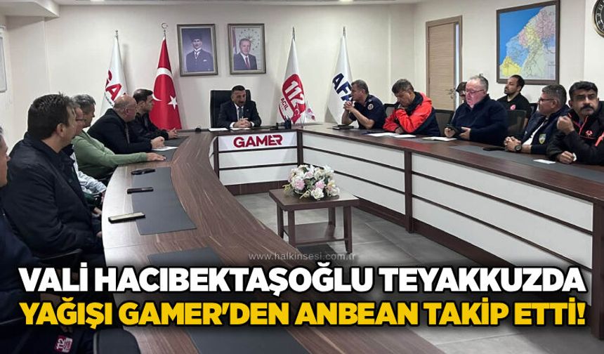 Vali Hacıbektaşoğlu teyakkuzda: Yağışı GAMER'den anbean takip etti!