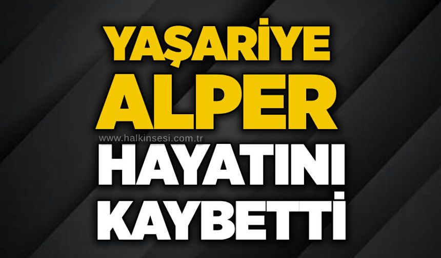 Yaşariye Alper hayatını kaybetti