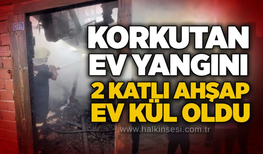 Korkutan ev yangını: 2 katlı ahşap ev kül oldu