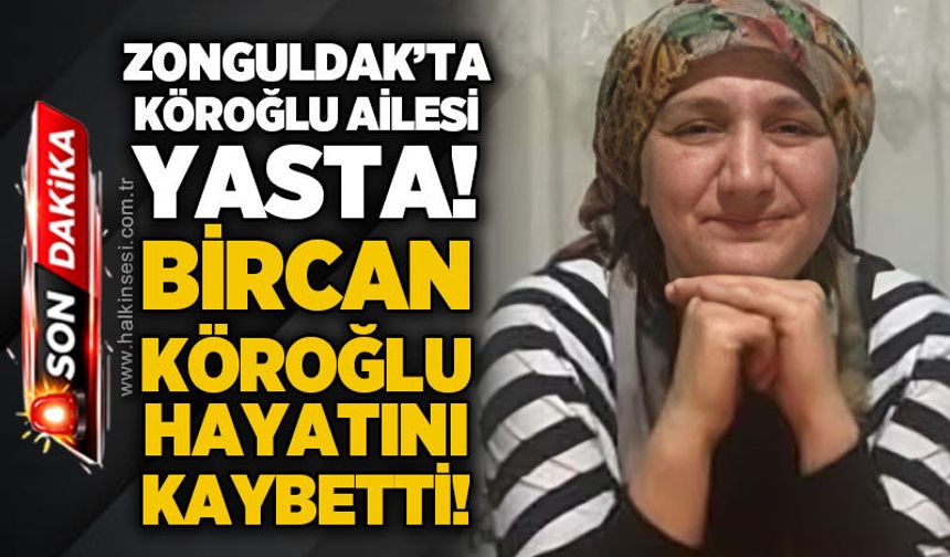 Köroğlu ailesinin acı günü: 47 yaşındaki Bircan Köroğlu hayatını kaybetti
