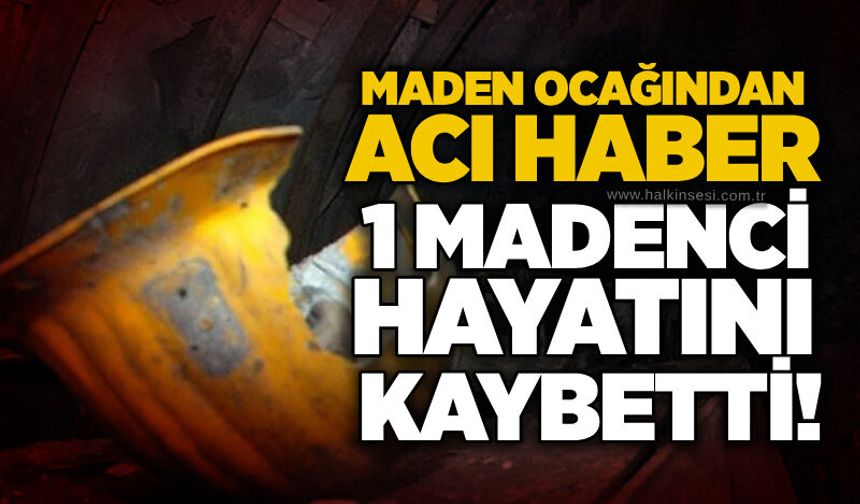 Maden ocağından acı haber: 1 madenci hayatını kaybetti!