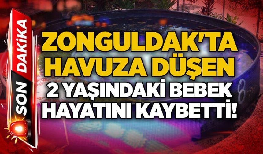 Zonguldak'ta havuza düşen 2 yaşındaki bebek hayatını kaybetti!