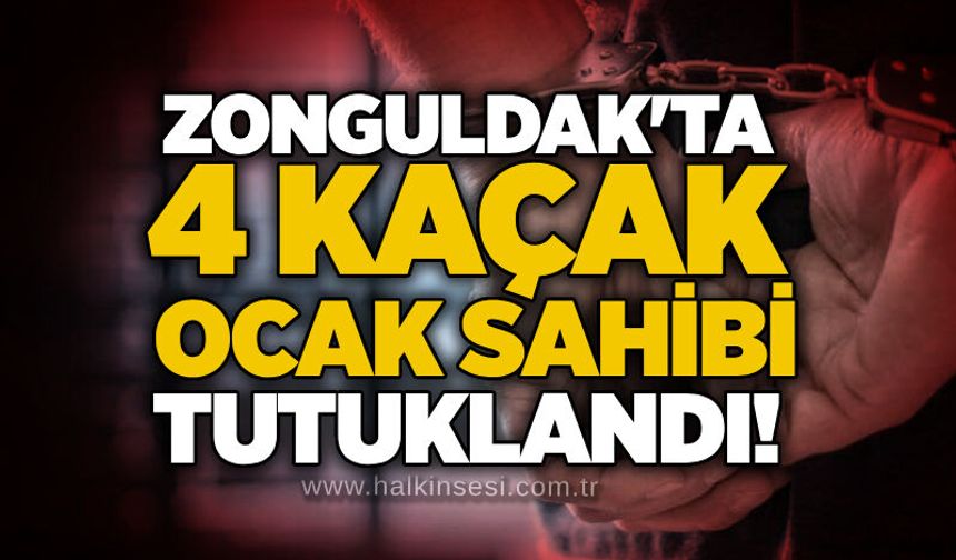Zonguldak'ta 4 kaçak ocak sahibi tutuklandı!