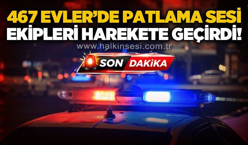 467 Evler'de patlama sesi ekipleri harekete geçirdi!