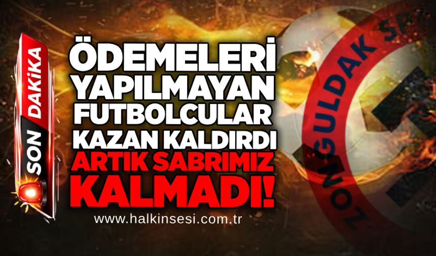 Ödemeleri yapılmayan futbolcular kazan kaldırdı... Artık sabrımız kalmadı!..