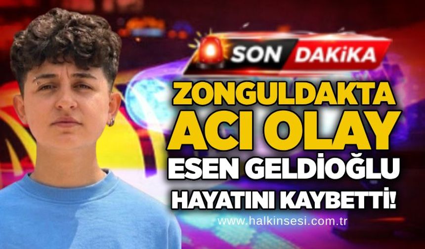 Zonguldakta acı olay: Esen Geldioğlu hayatını kaybetti!