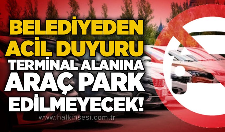 Belediyeden acil duyuru: Terminal alanına araç park edilmeyecek!