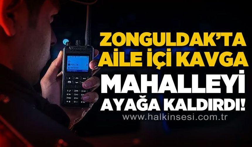 Zonguldak'ta aile içi kavga mahalleyi ayağa kaldırdı!