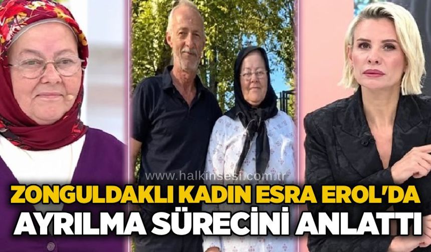 Zonguldaklı kadın Esra Erol'da, ayrılma sürecini anlattı