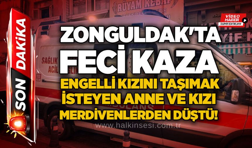 Zonguldak'ta feci kaza: Engelli kızını taşımak isteyen anne ve kızı merdivenlerden düştü!