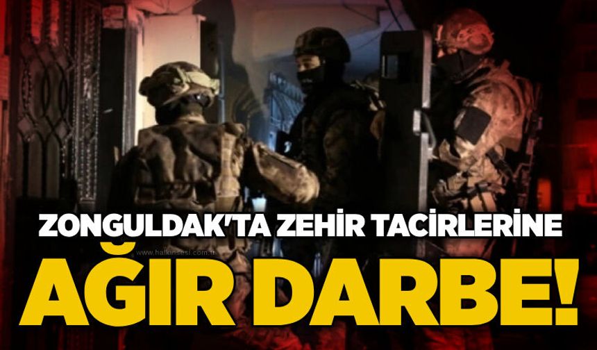 Zonguldak'ta zehir tacirlerine ağır darbe!