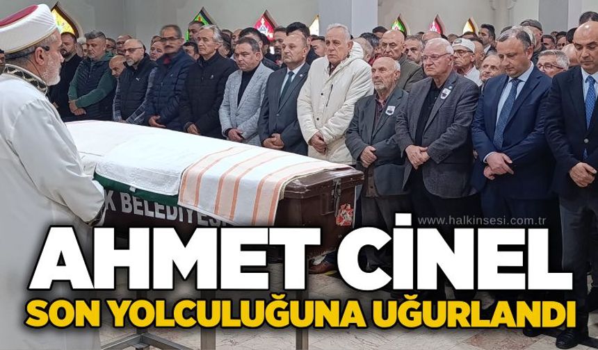 Ahmet Cinel son yolculuğuna uğurlandı