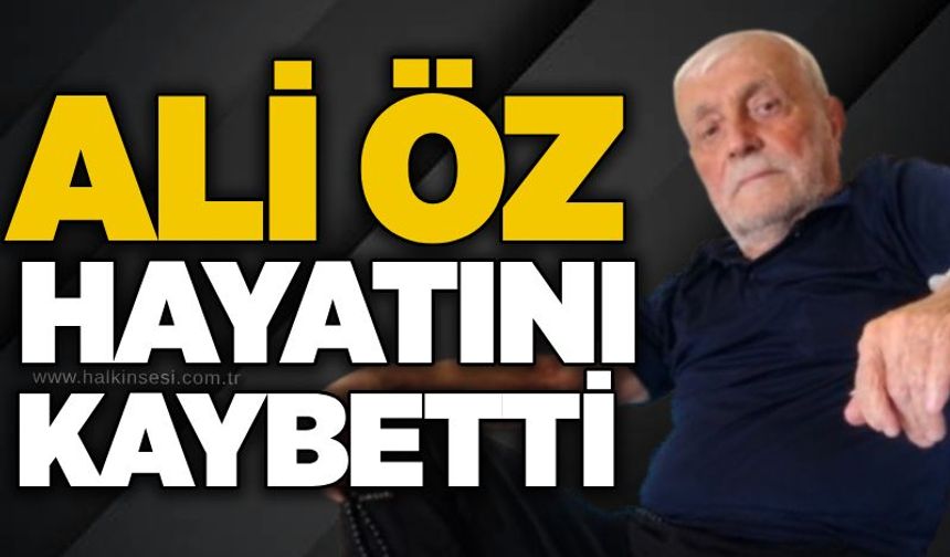 Ali Öz hayatını kaybetti