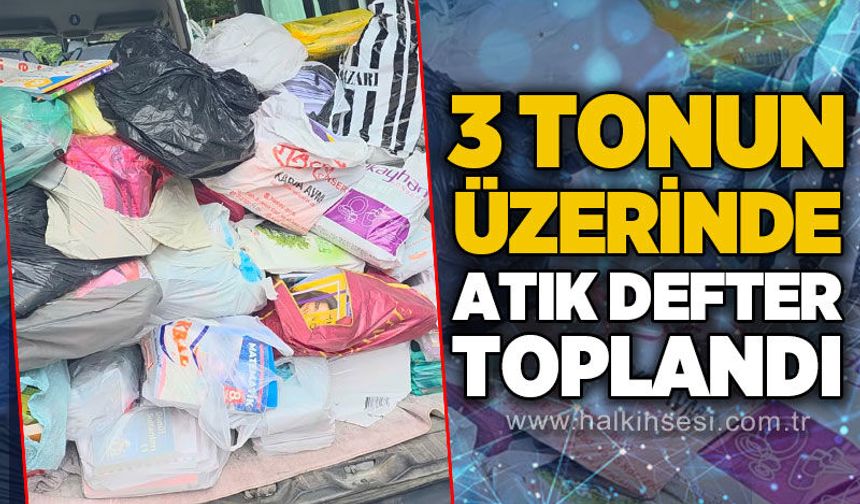 3  tonun üzerinde atık defter toplandı!