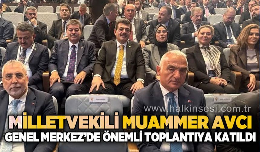 Milletvekili Muammer Avcı AK Parti Genel Merkezi'ndeki önemli toplantıya katıldı