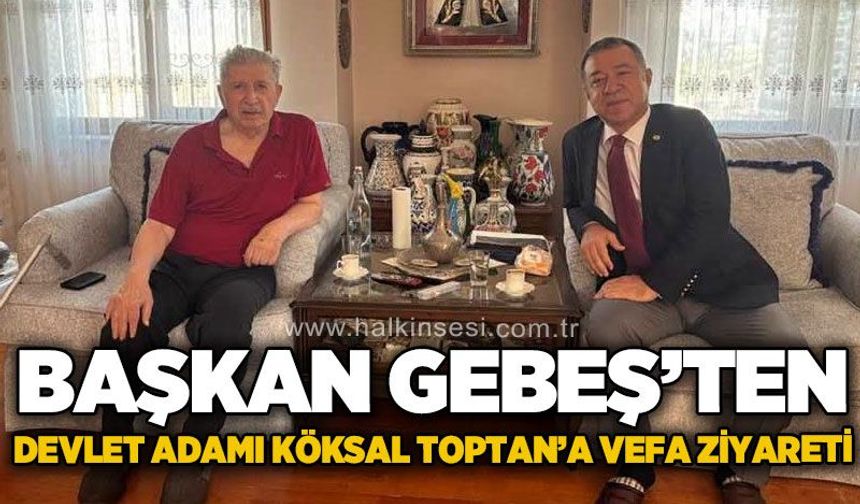 Başkan Satılmış Gebeş'ten Köksal Toptan'a ziyaret