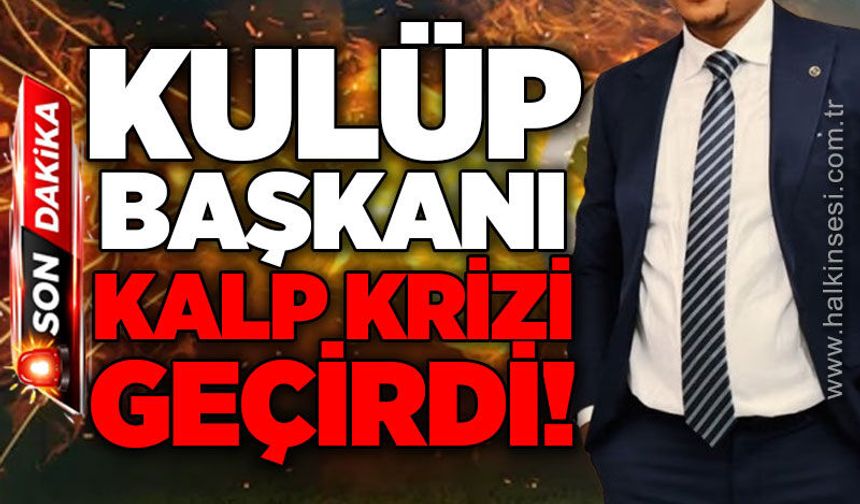 Kulüp Başkanı kalp krizi geçirdi!