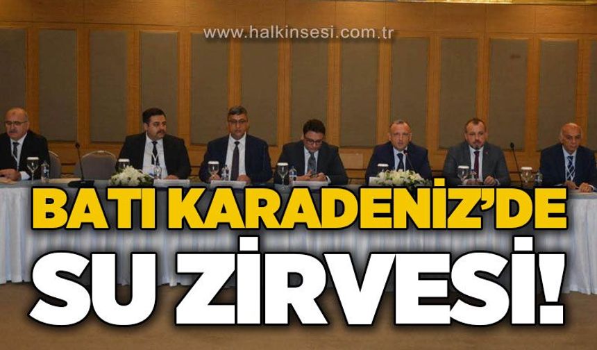 Batı Karadeniz'de su zirvesi! Taşkın riski ve su tasarrufu masaya yatırıldı