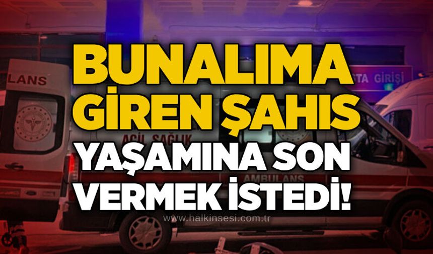 Bunalıma giren şahıs yaşamına son vermek istedi!