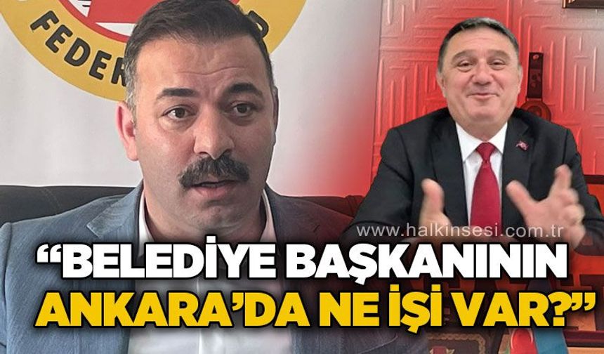 Mustafa Çağlayan: Belediye başkanının Ankara'da ne işi var?