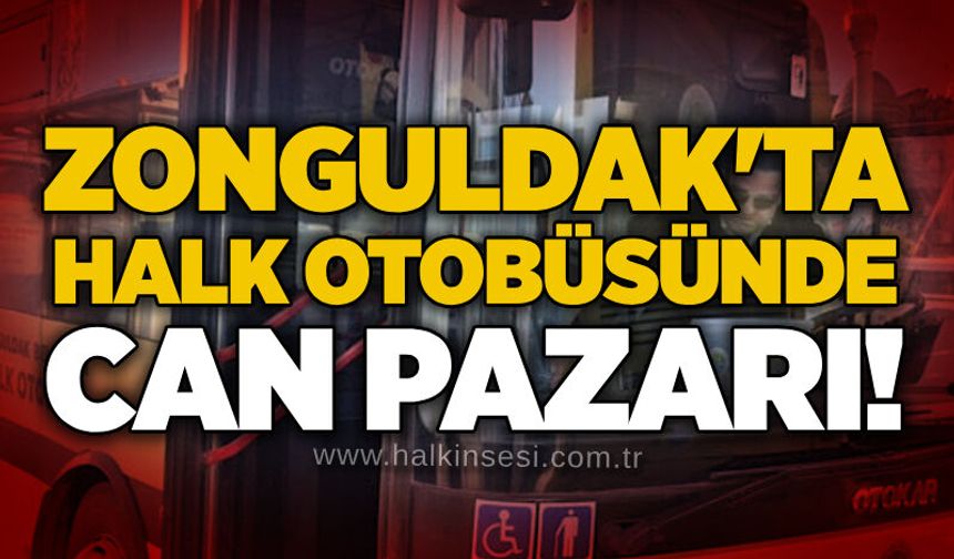 Zonguldak'ta Halk otobüsünde can pazarı!