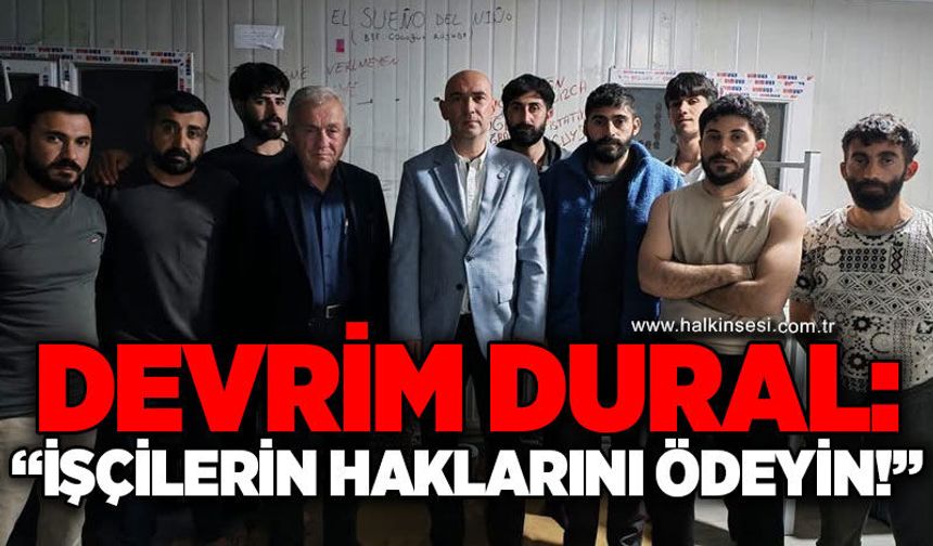Devrim Dural: İşçilerin haklarını hemen ödeyin!