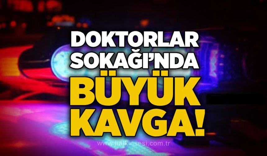 Doktorlar Sokağı’nda büyük kavga!