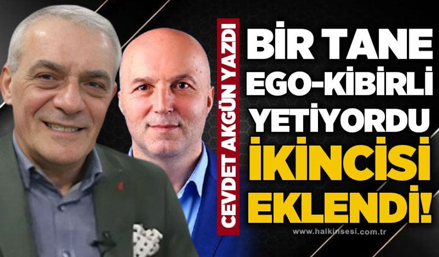 Bir tane egolu-kibirli yetiyordu ikincisi eklendi!