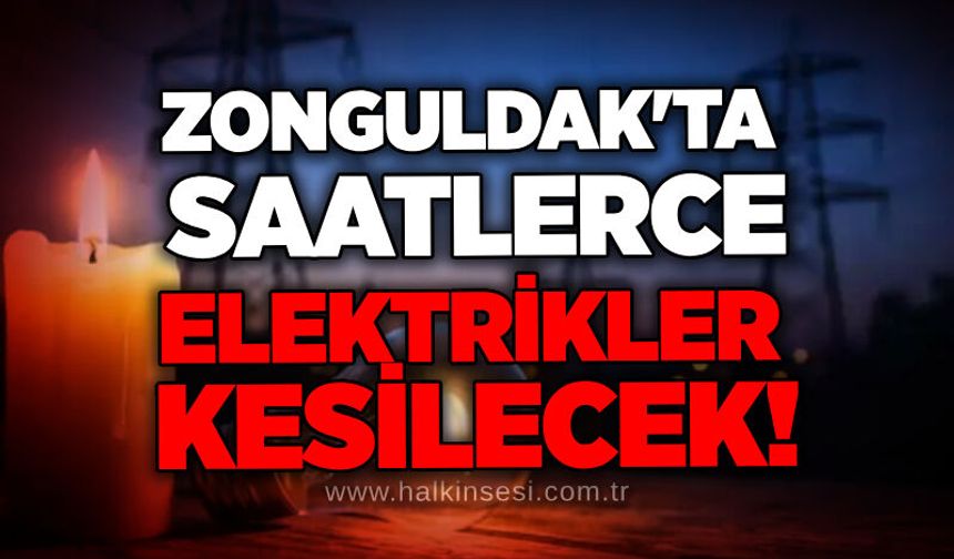 Zonguldak'ta saatlerce elektrikler kesilecek!